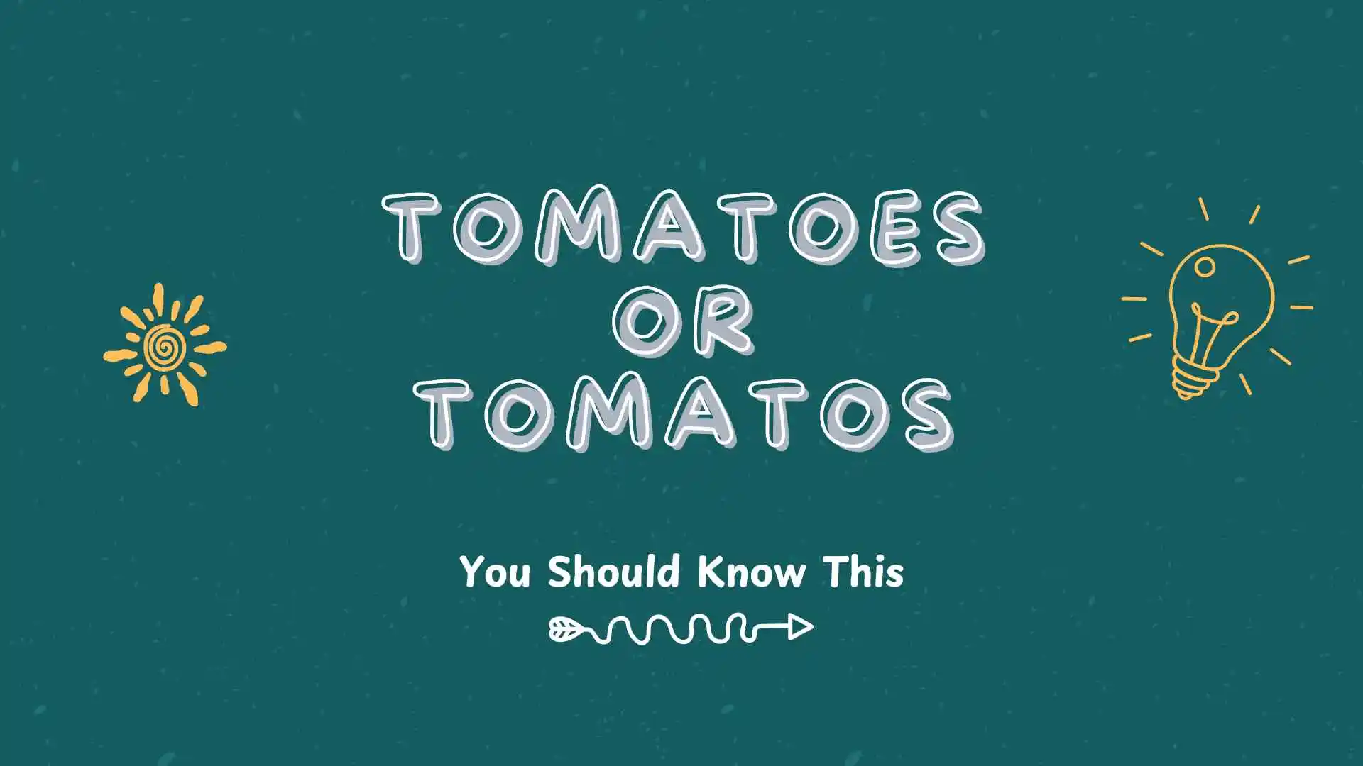 Tomatoes or tomatos